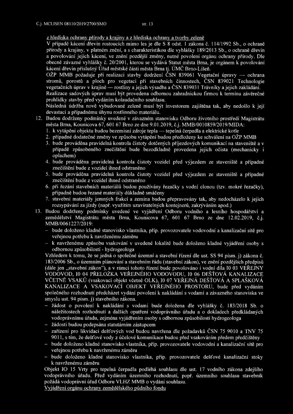 , o ochraně dřevin a povolování jejich kácení, ve znění pozdější změny, nutné povolení orgánu ochrany přírody. Dle obecně závazné vyhlášky č.