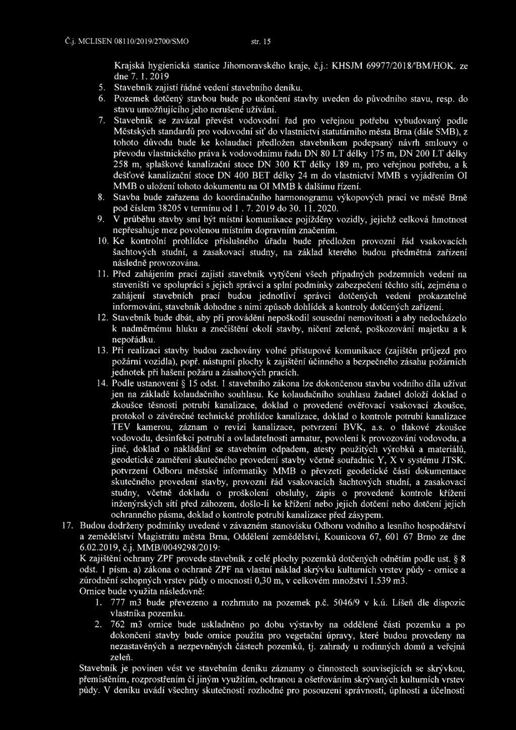 Stavebník se zavázal převést vodovodní řad pro veřejnou potřebu vybudovaný podle Městských standardů pro vodovodní síť do vlastnictví statutárního města Brna (dále SMB), z tohoto důvodu bude ke