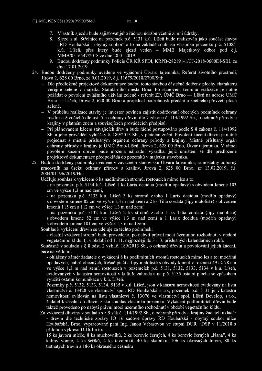 ú. Líšeň, přes který bude sjezd veden - MMB Majetkový odbor pod č.j. MMB/0516547/2018 ze dne 28.01.2019. 9. Budou dodrženy podmínky Policie ČR KŘ SPDI, KRPB-282191-1/ČJ-2018-0600DI-SBL ze dne 17.01.2019. 24.