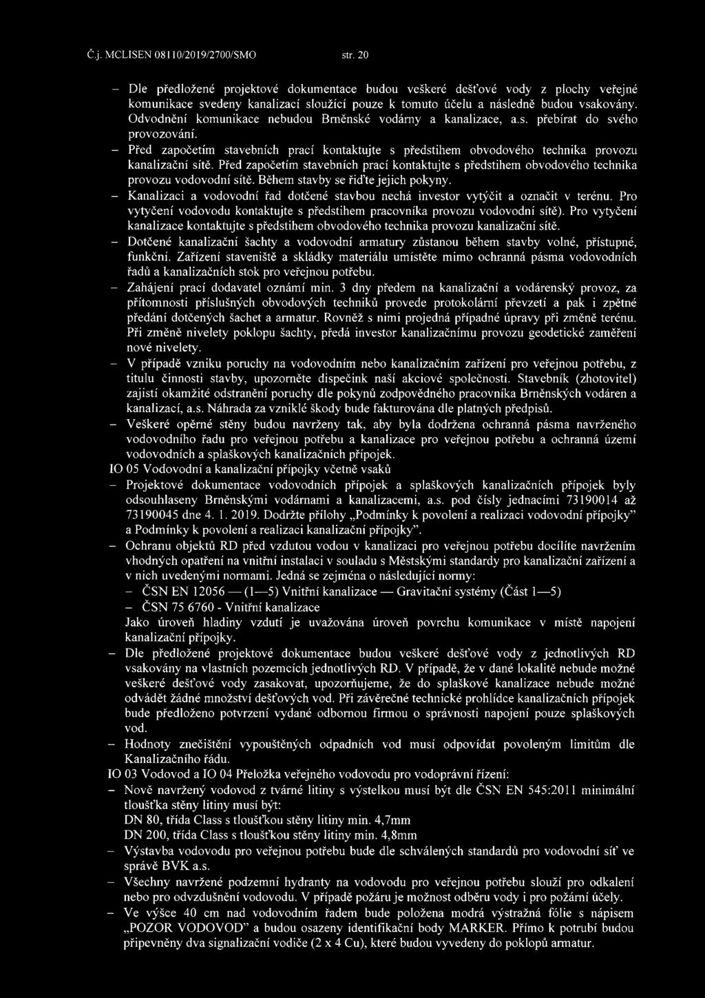 Odvodnění komunikace nebudou Brněnské vodárny a kanalizace, a.s. přebírat do svého provozování. - Před započetím stavebních prací kontaktujte s předstihem obvodového technika provozu kanalizační sítě.