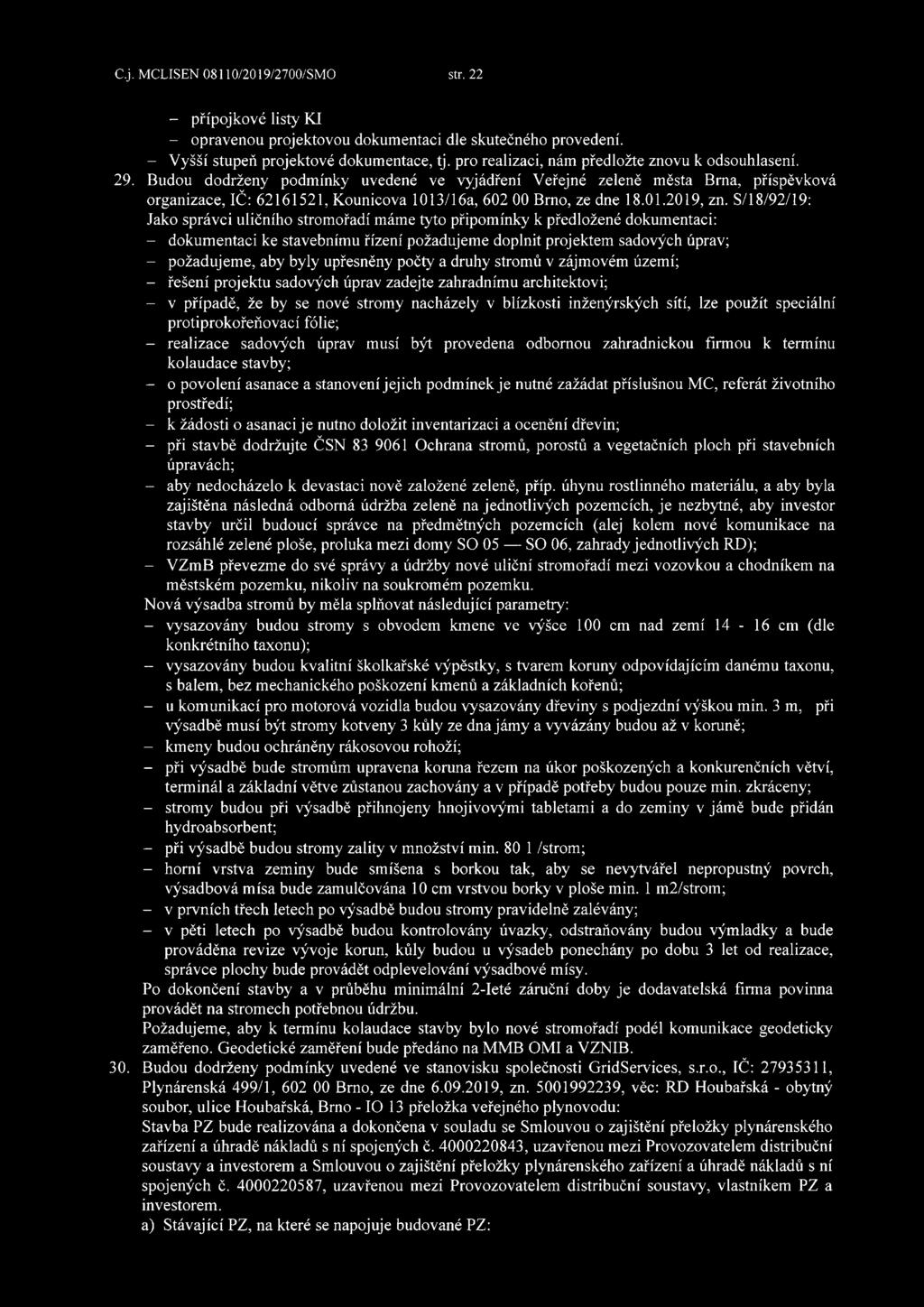 Budou dodrženy podmínky uvedené ve vyjádření Veřejné zeleně města Brna, příspěvková organizace, IČ: 62161521, Kounicova 1013/16a, 602 00 Brno, ze dne 18.01.2019, zn.