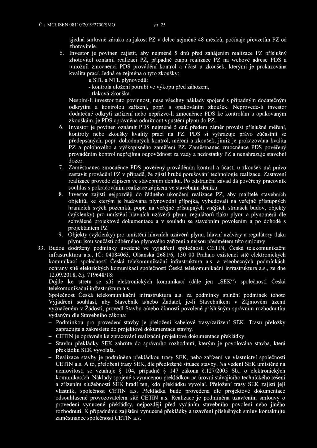 provádění kontrol a účast u zkoušek, kterými je prokazována kvalita prací. Jedná se zejména o tyto zkoušky: u STL a NTL plynovodů: - kontrola uložení potrubí ve výkopu před záhozem, - tlaková zkouška.