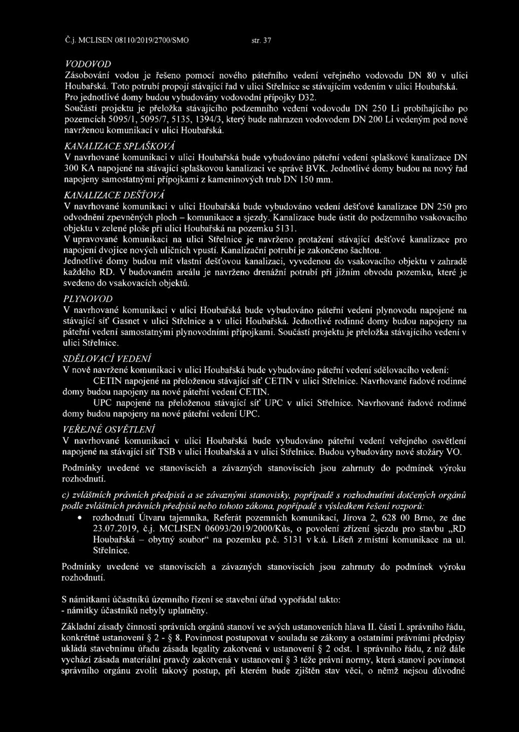 Součástí projektu je přeložka stávajícího podzemního vedení vodovodu DN 250 Li probíhajícího po pozemcích 5095/1, 5095/7, 5135, 1394/3, který bude nahrazen vodovodem DN 200 Li vedeným pod nově