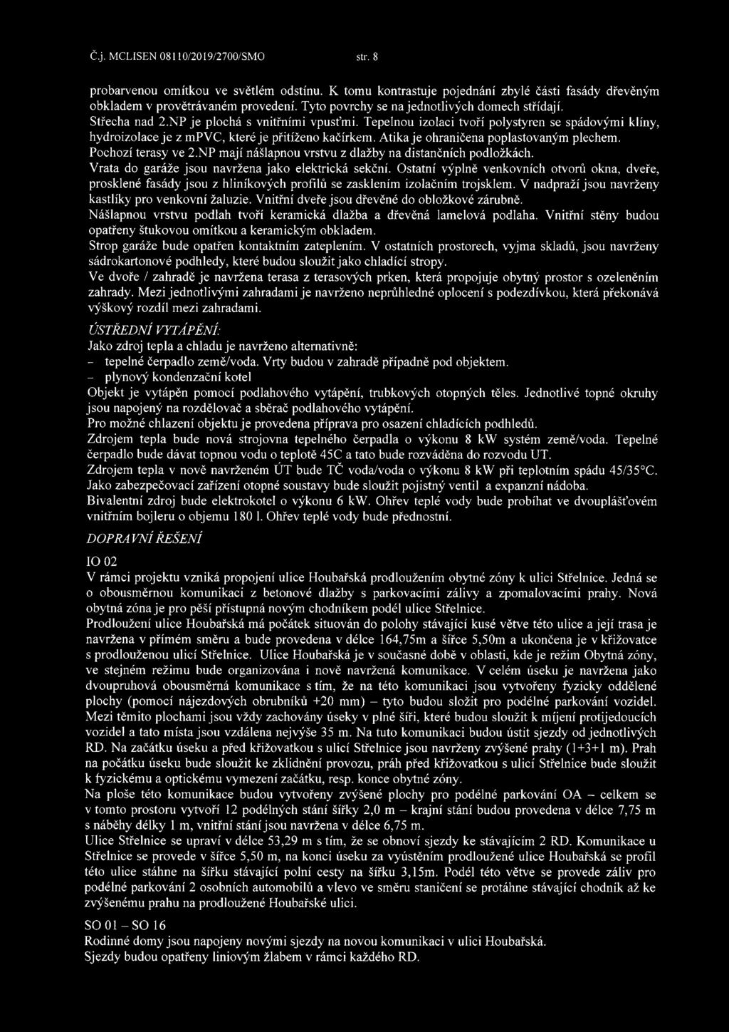 Tepelnou izolaci tvoří polystyren se spádovými klíny, hydroizolace je z mpvc, které je přitíženo kačírkem. Atika je ohraničena poplastovaným plechem. Pochozí terasy ve 2.