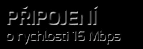 rychlosti 16 Mbps PŘIPOJENÍ o rychlosti