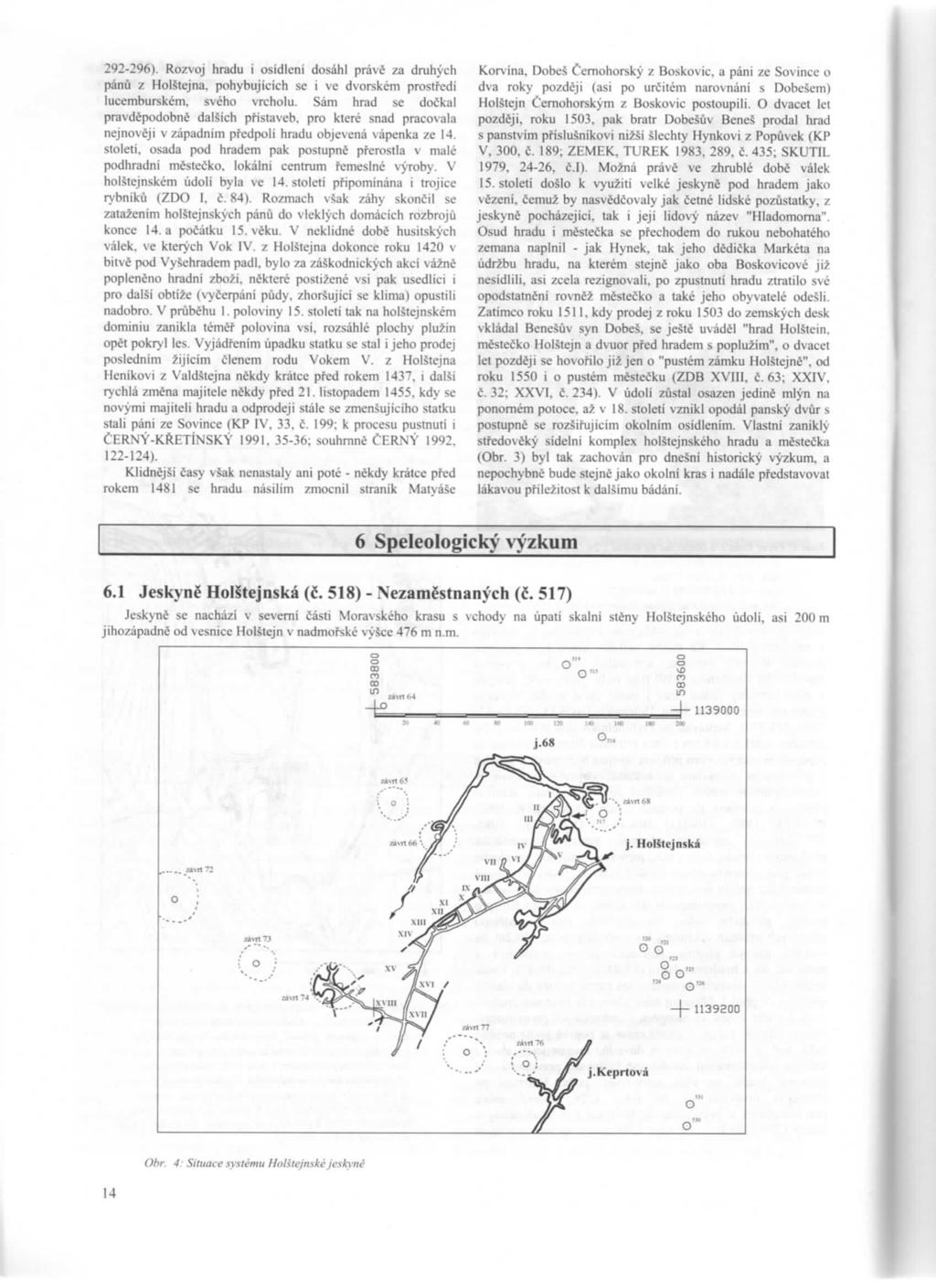 292-296). Rozvoj hradu i osidlení dosáhl právě za druhých pánů z Holštejna, pohybujících se i ve dvorském prostředí lucemburském, svého vrcholu. Sám hrad se dočkal pravděpodobně dalších přístaveb.