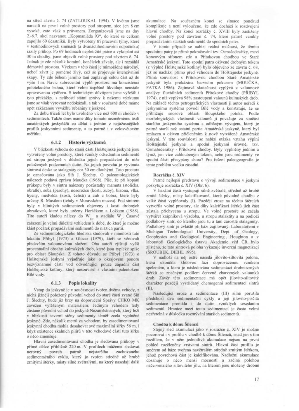 na střed závrtu č. 74 (ZATLOUKAL 1994). V květnu jsme narazili na první volné prostoty pod stropem+ sice jen s cm vysoké, zato však s průvanem. Zorganizovali jsme na dny 2.-6.7. akci nazvanou Kopmaniáda 93``` do které se ce[kem zapojilo 60 účastniků.