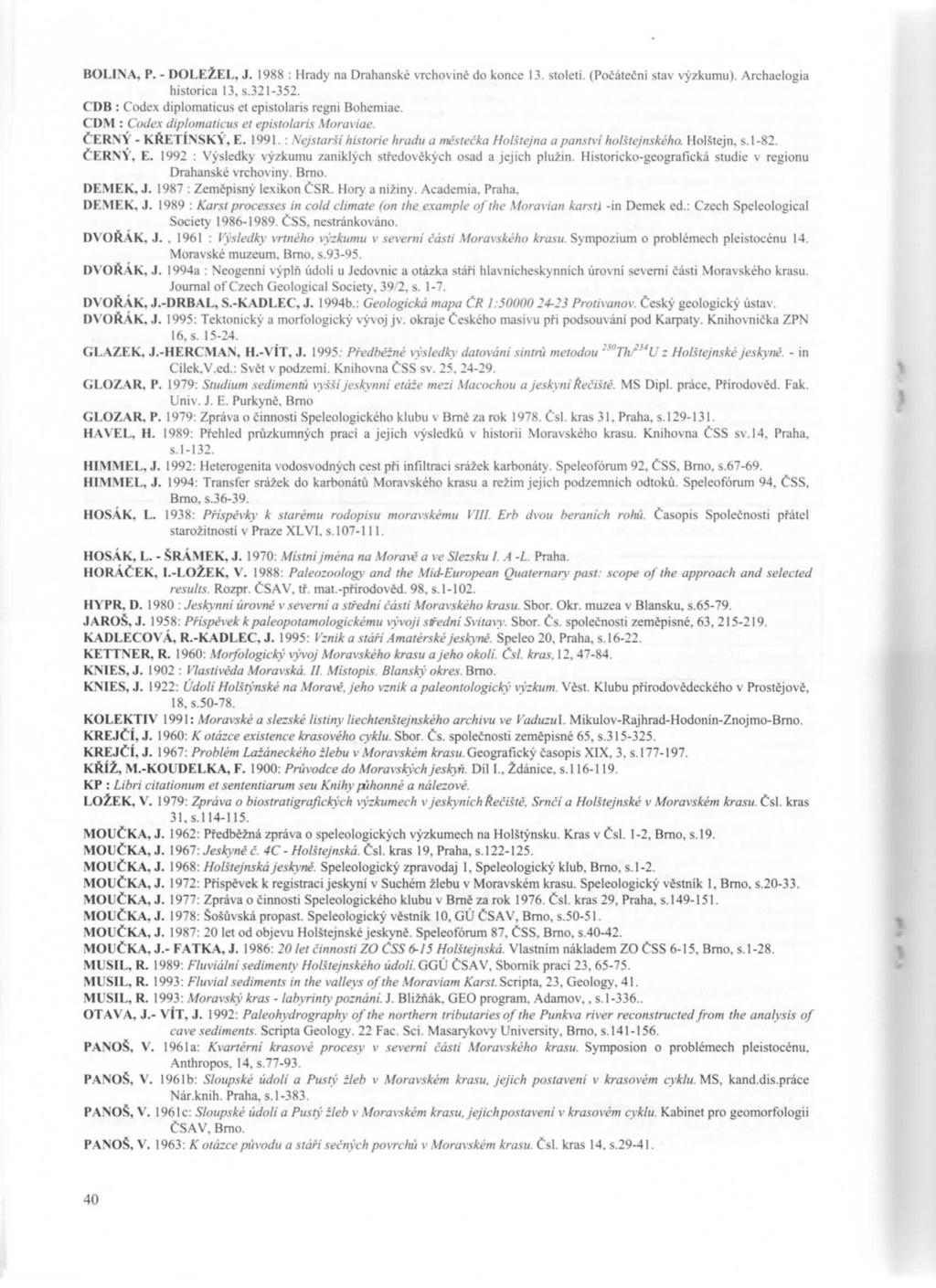 BOLINA, P. -DOLEŽEL, J.1988 : Hrady na Drahanské vrchovmě do konce 13. století. (Počátečni stav výzkumu). Archaelogia histonca 13. s.321-352. CDB : Codex diplomaticus et epistolar]s Tegni Bohemiae.