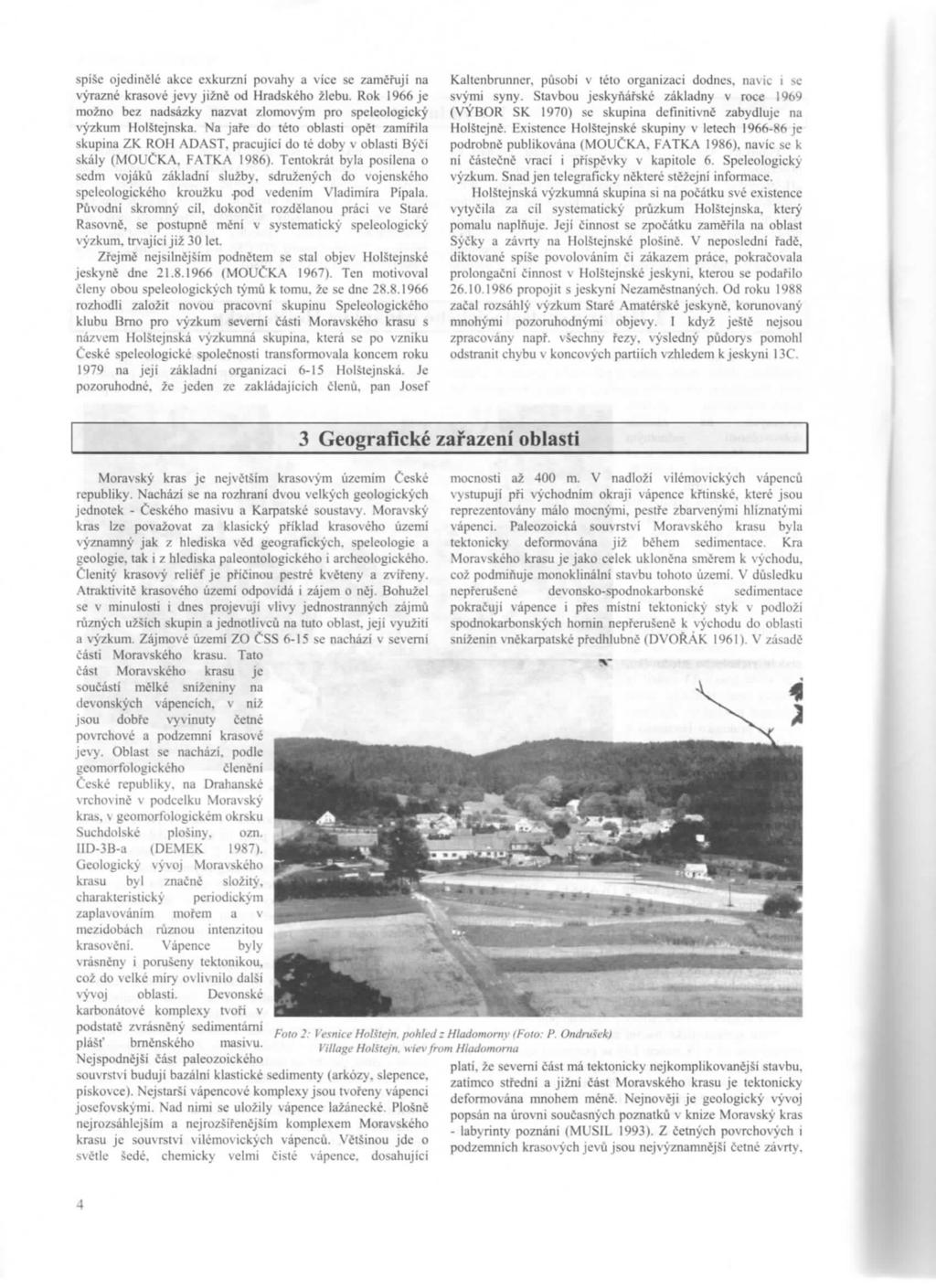 spíše ojedinělé akce exkurzní povahy a více se zaměřují na výtazné krasové jevy iižně od Hradského žlebu. Rok 1966 je možno bez nadsázky nazvai zlomovým pro speleologický výzkum Holštejnska.