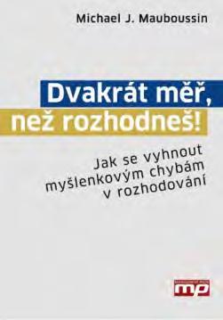 Nová literatura Michael J. Mauboussin Dvakrát měř, než rozhodneš (Recenze Ing. RNDr. Bohumil Tesařík) Jak nepodlehnout svodům intuice a vyhnout se myšlenkovým chybám v rozhodování.