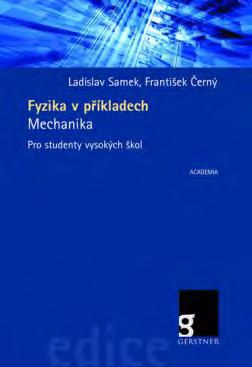 Nová literatura Ladislav Samek, František Černý Fyzika v příkladech/ Mechanika/Pro studenty vysokých škol (Recenze Ing. RNDr. Bohumil Tesařík) Nová pomůcka pro řešení fyzikálních úloh.