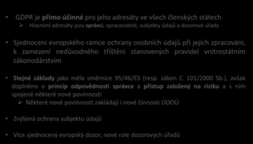 GDPR ve zkratce GDPR je přímo účinné pro jeho adresáty ve všech členských státech Hlavními adresáty jsou správci, zpracovatelé, subjekty údajů a dozorové úřady Sjednocení evropského rámce ochrany