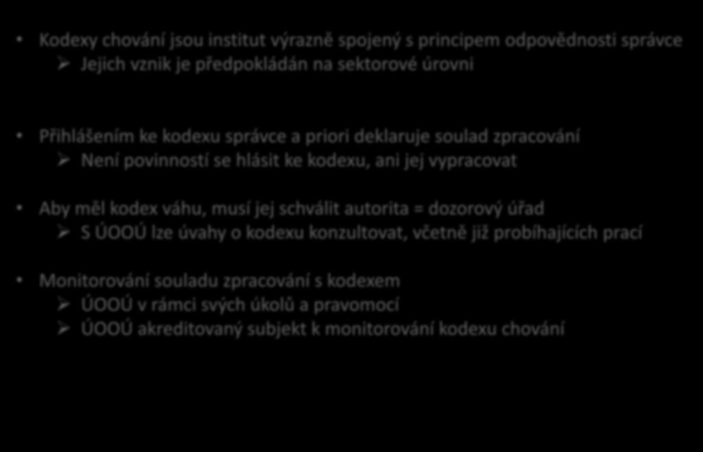 Činnost u kodexů chování Kodexy chování jsou institut výrazně spojený s principem odpovědnosti správce Jejich vznik je předpokládán na sektorové úrovni Přihlášením ke kodexu správce a priori