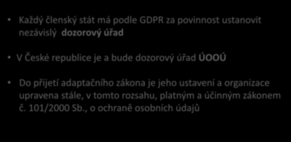 Úřad pro ochranu osobních údajů Každý členský stát má podle GDPR za povinnost ustanovit nezávislý dozorový úřad V České republice je a bude dozorový úřad ÚOOÚ