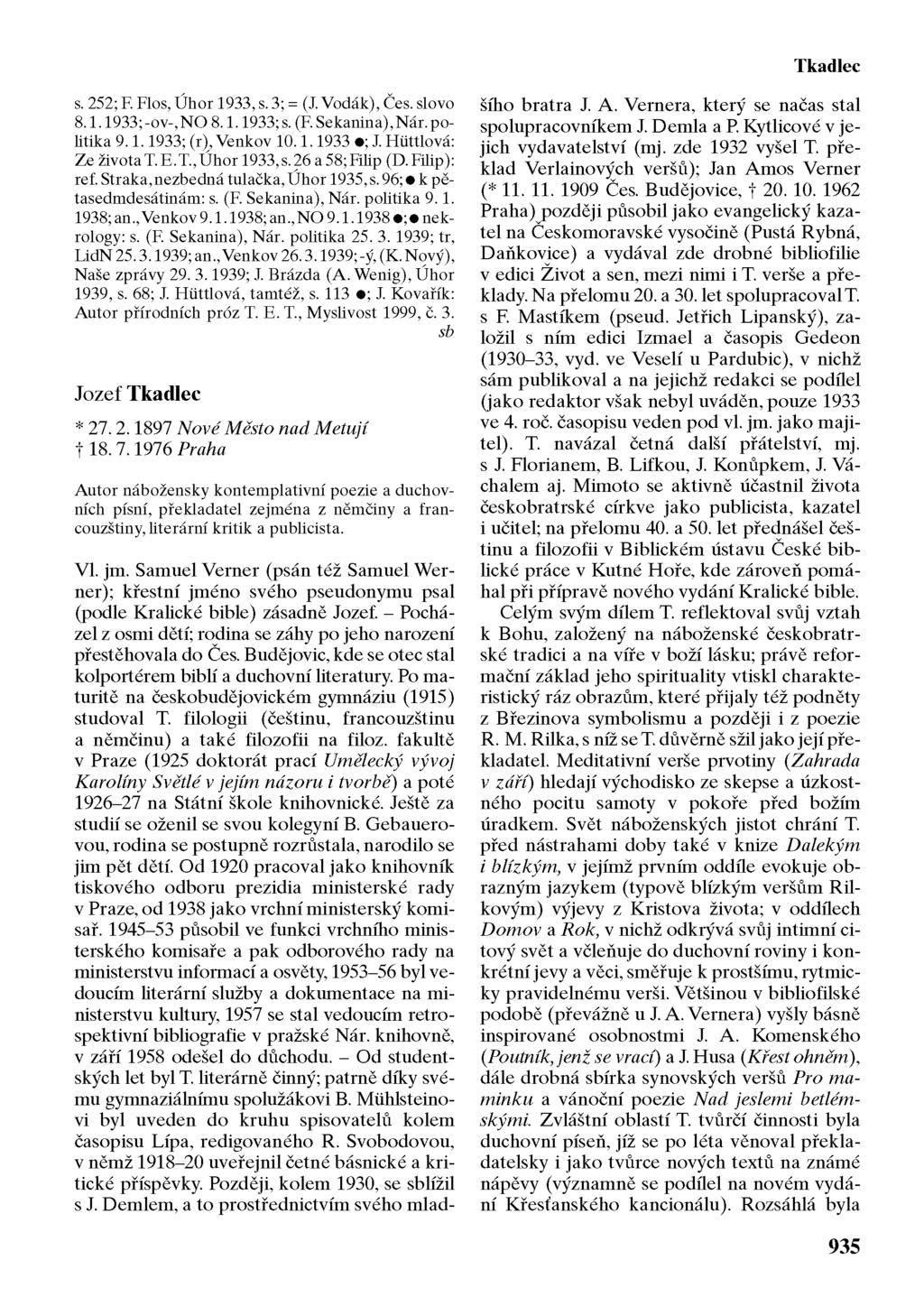 Tkadlec s. 252; F Flos, Úhor 1933, s. 3; = (J. Vodák), Čes. slovo 8.1.1933;-ov-,NO 8.1.1933;s. (F.Sekanina),Nár.politika 9.1.1933; (r),venkov 10.1.1933 ; J. Huttlová: Ze života T.E.T.,Úhor 1933,s.