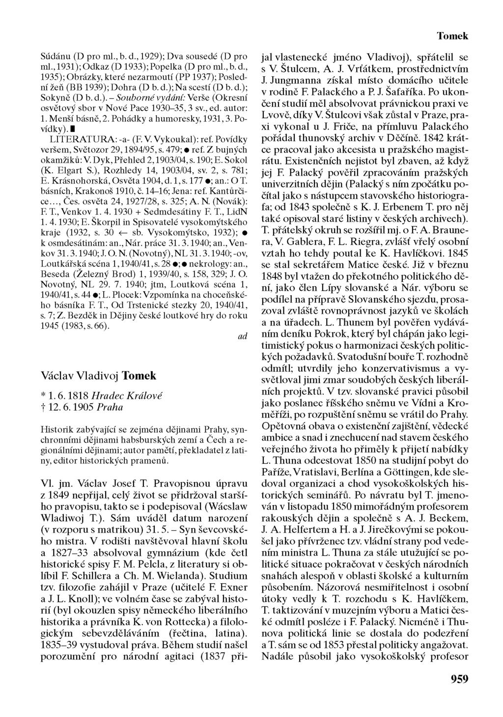 Tomek Súdánu (D pro ml., b. d., 1929); Dva sousedé (D pro ml., 1931);Odkaz (D 1933);Popelka (D pro ml.,b.d., 1935); Obrázky, které nezarmoutí (PP 1937); Poslední žeň (BB 1939);Dohra (D b. d.);na scestí (D b.