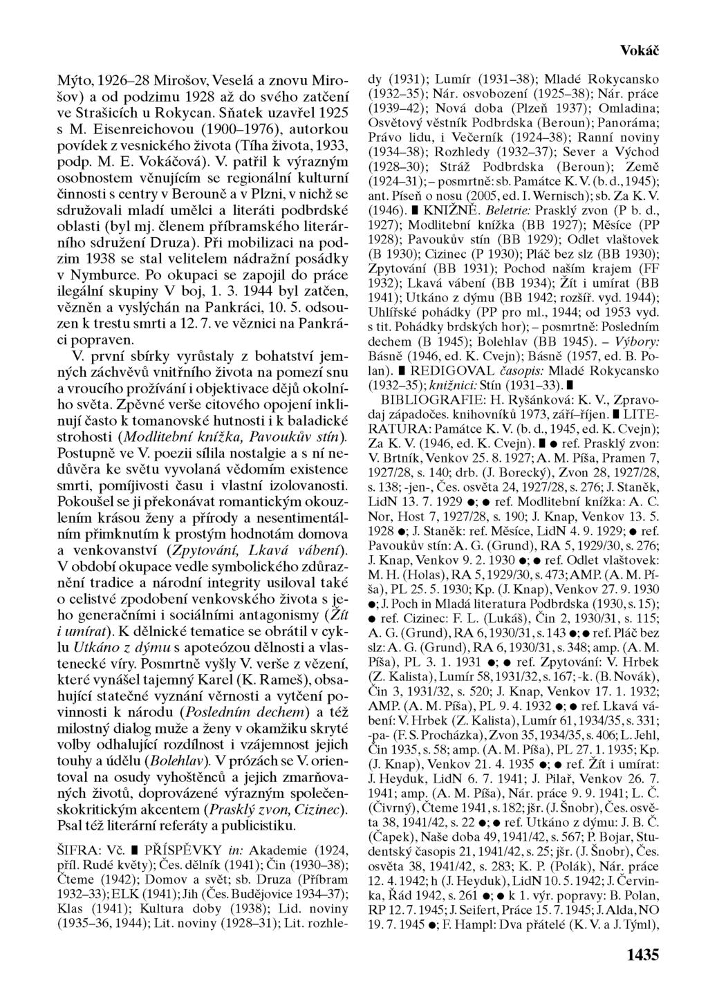 Vokác Mýto, 1926-28 Mirošov, Veselá a znovu Mirošov) a od podzimu 1928 až do svého zatčení ve Strašicích u Rokycan. Sňatek uzavřel 1925 s M.