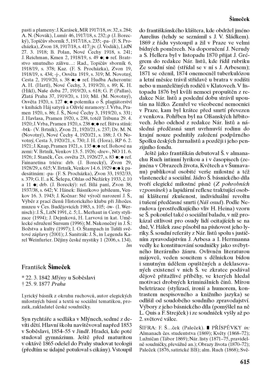 Šimeček pasti a plameny: J. Karásek, MR 1917/18, sv. 32, s. 284; A. N. (Novák), Lumír 46,1917/18, s. 232; p (J. Borecký), Topičův sborník 5,1917/18, s. 235; -pa- (F. S. Procházka), Zvon 18,1917/18, s.
