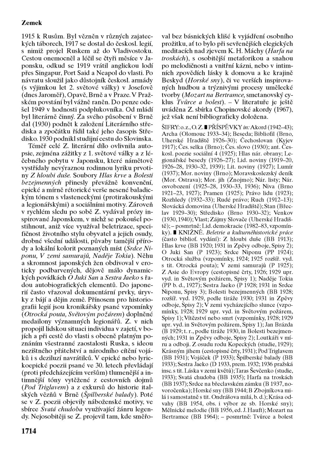 Zemek 1915 k Rusům. Byl vězněn v různých zajateckých táborech, 1917 se dostal do českosl. legií, s nimiž projel Ruskem až do Vladivostoku.