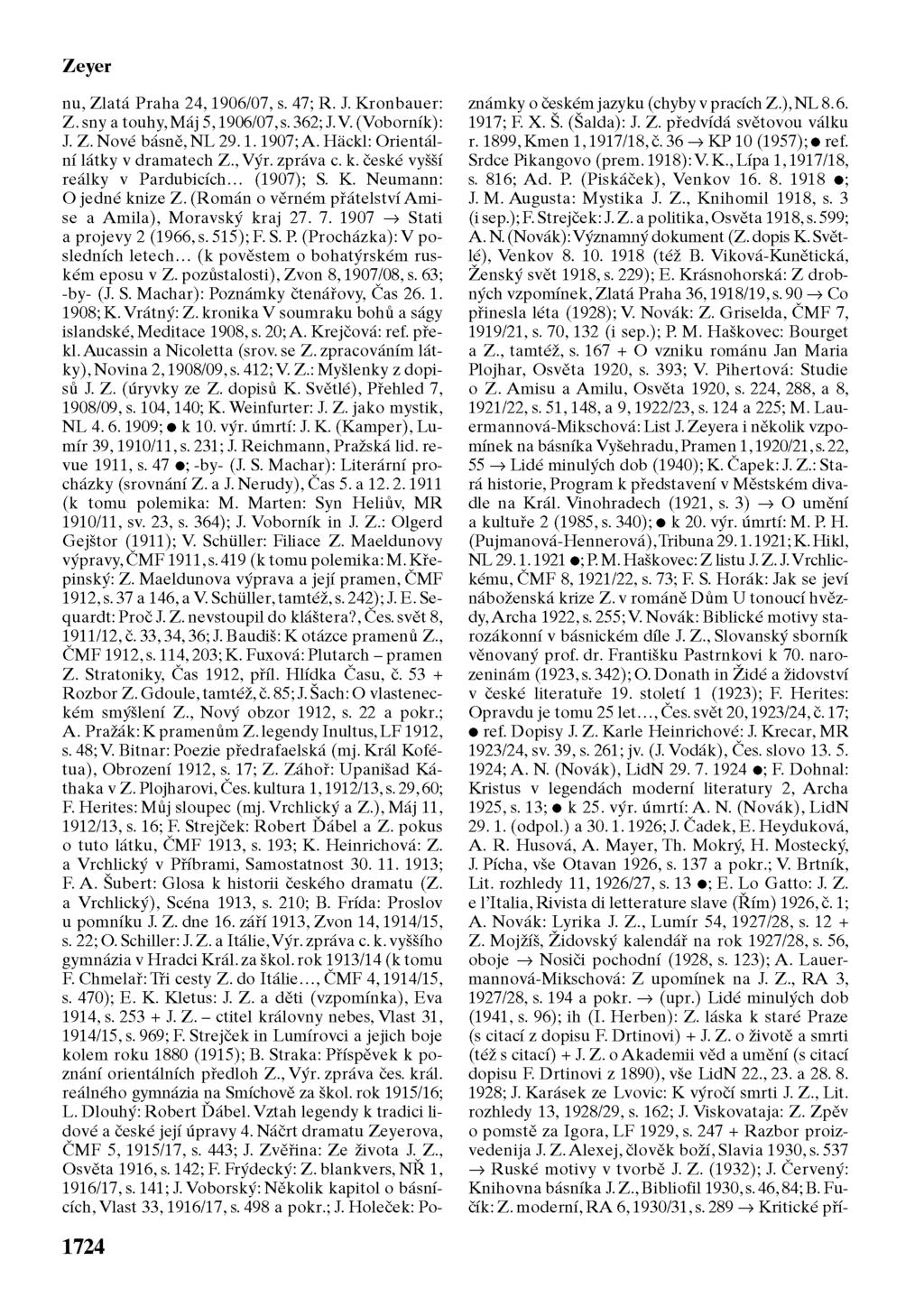 Zeyer nu, Zlatá Praha 24,1906/07, s. 47; R. J. Kronbauer: Z. sny a touhy, Máj 5,1906/07, s. 362; J.V. (Voborník): J. Z. Nové básně, NL 29.1.1907; A. Háckl: Orientální látky v dramatech Z., Výr.