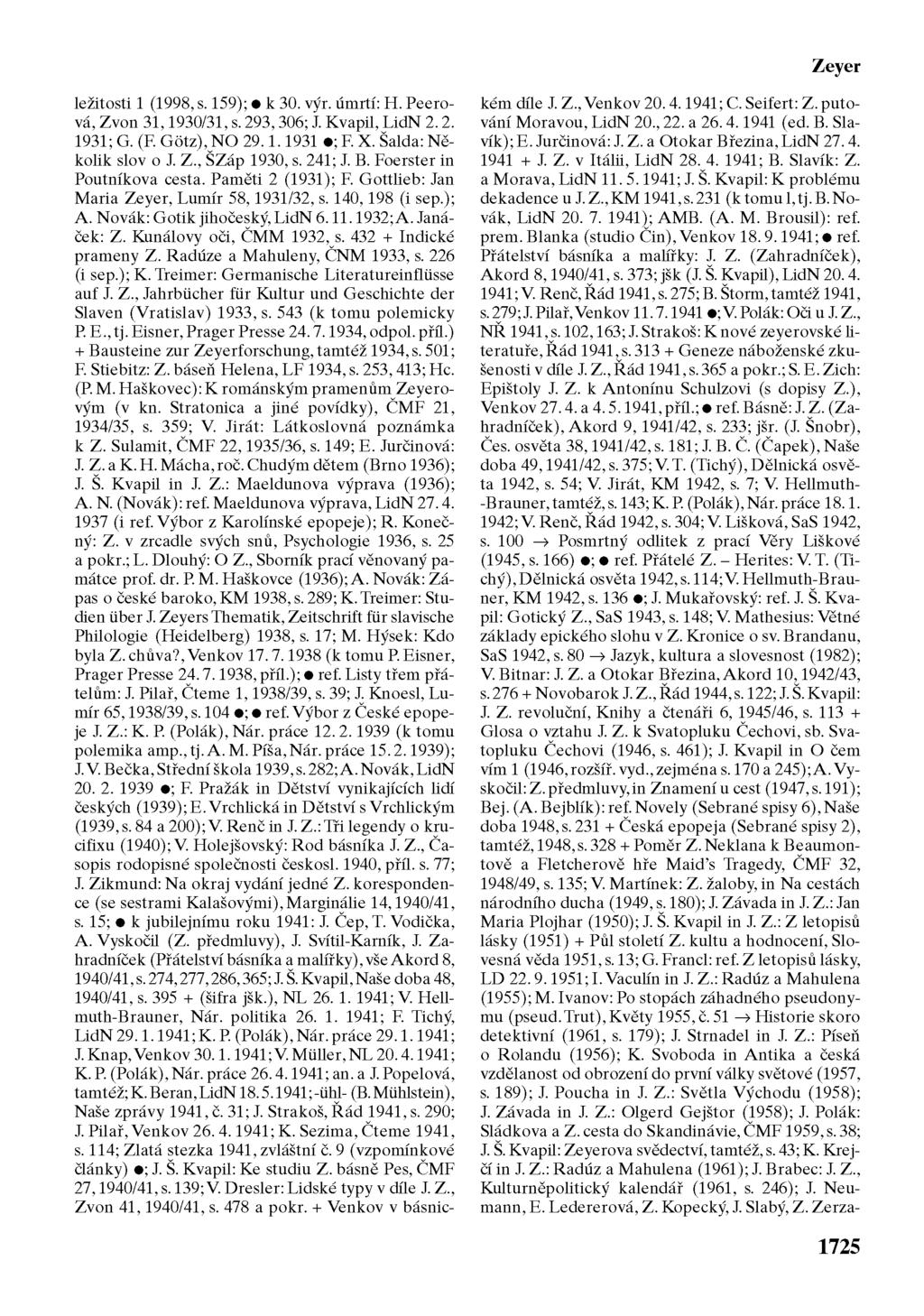 Zeyer ležitosti 1 (1998, s. 159); k 30. výr. úmrtí: H. Peerová, Zvon 31,1930/31, s. 293,306; J. Kvapil, LidN 2.2. 1931; G. (F Götz), NO 29.1.1931 ; F. X. Šalda: Několik slov o J. Z., ŠZáp 1930, s.