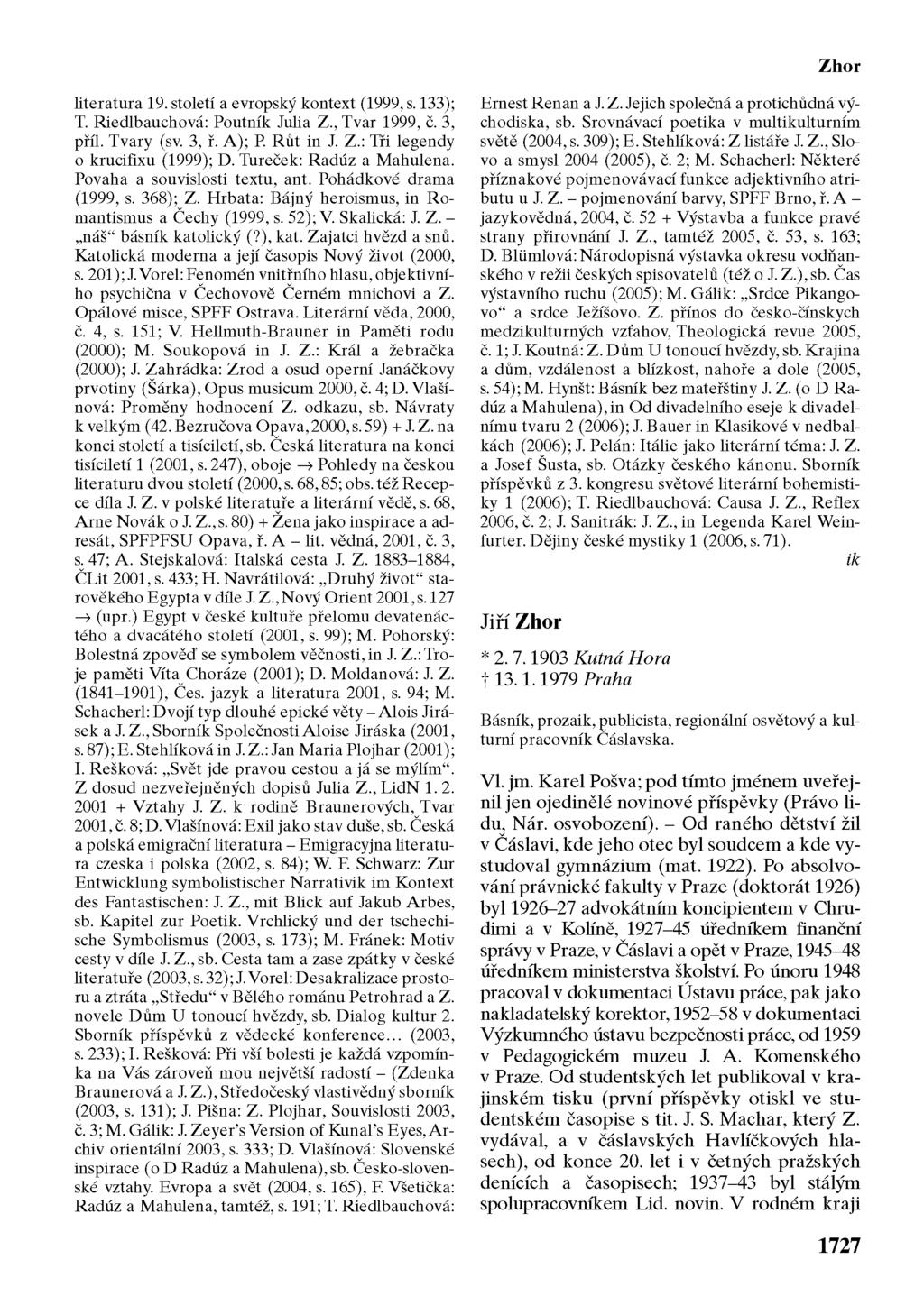 Zhor literatura 19. století a evropský kontext (1999, s. 133); T. Riedlbauchová: Poutník Julia Z., Tvar 1999, č. 3, příl. Tvary (sv. 3, ř. A); P Růt in J. Z.: Tři legendy o krucifixu (1999); D.