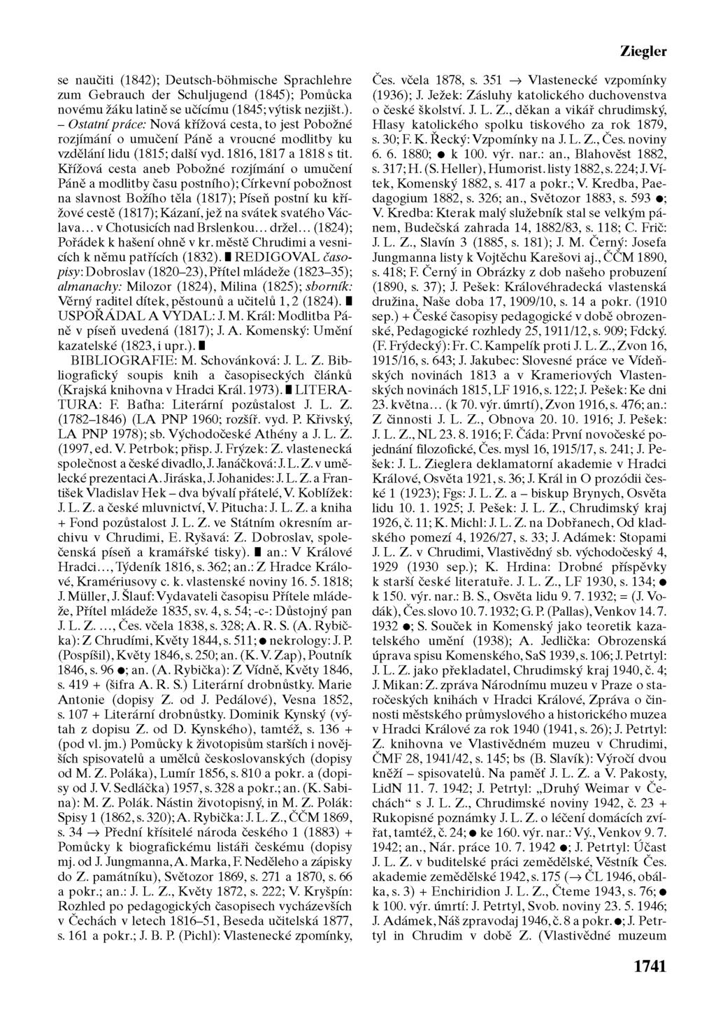 Ziegler se naučiti (1842); Deutsch-böhmische Sprachlehre zum Gebrauch der Schuljugend (1845); Pomůcka novému žáku latině se učícímu (1845; výtisk nezjišt.). - Ostatní práce: Nová křížová cesta, to jest Pobožné rozjímání o umučení Páně a vroucné modlitby ku vzdělání lidu (1815; další vyd.