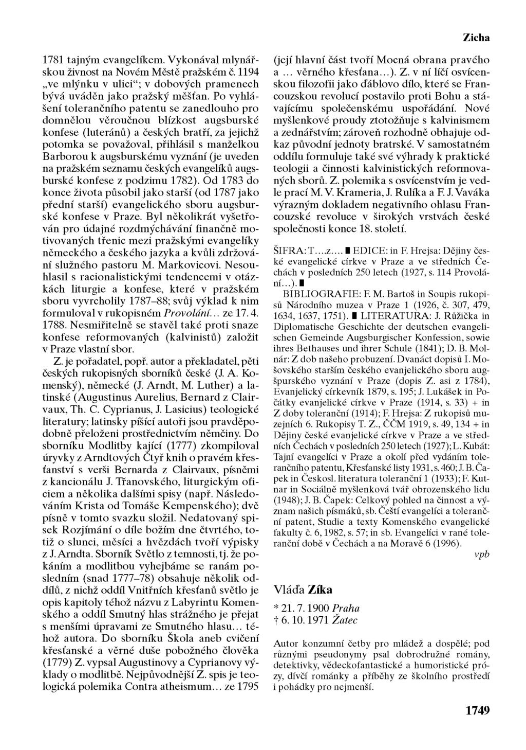 Zicha 1781 tajným evangelíkem. Vykonával mlynářskou živnost na Novém Městě pražském ě. 1194 ve mlýnku v ulici ; v dobových pramenech bývá uváděn jako pražský měšťan.