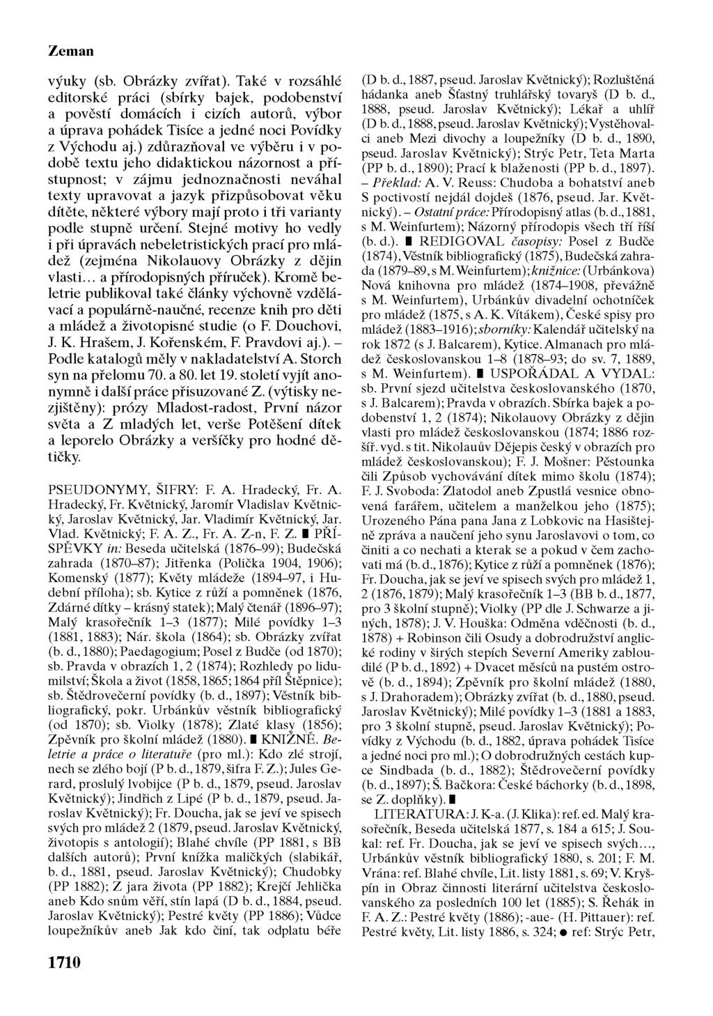 Zeman výuky (sb. Obrázky zvířat). Také v rozsáhlé editorské práci (sbírky bajek, podobenství a pověstí domácích i cizích autorů, výbor a úprava pohádek Tisíce a jedné noci Povídky z Východu aj.