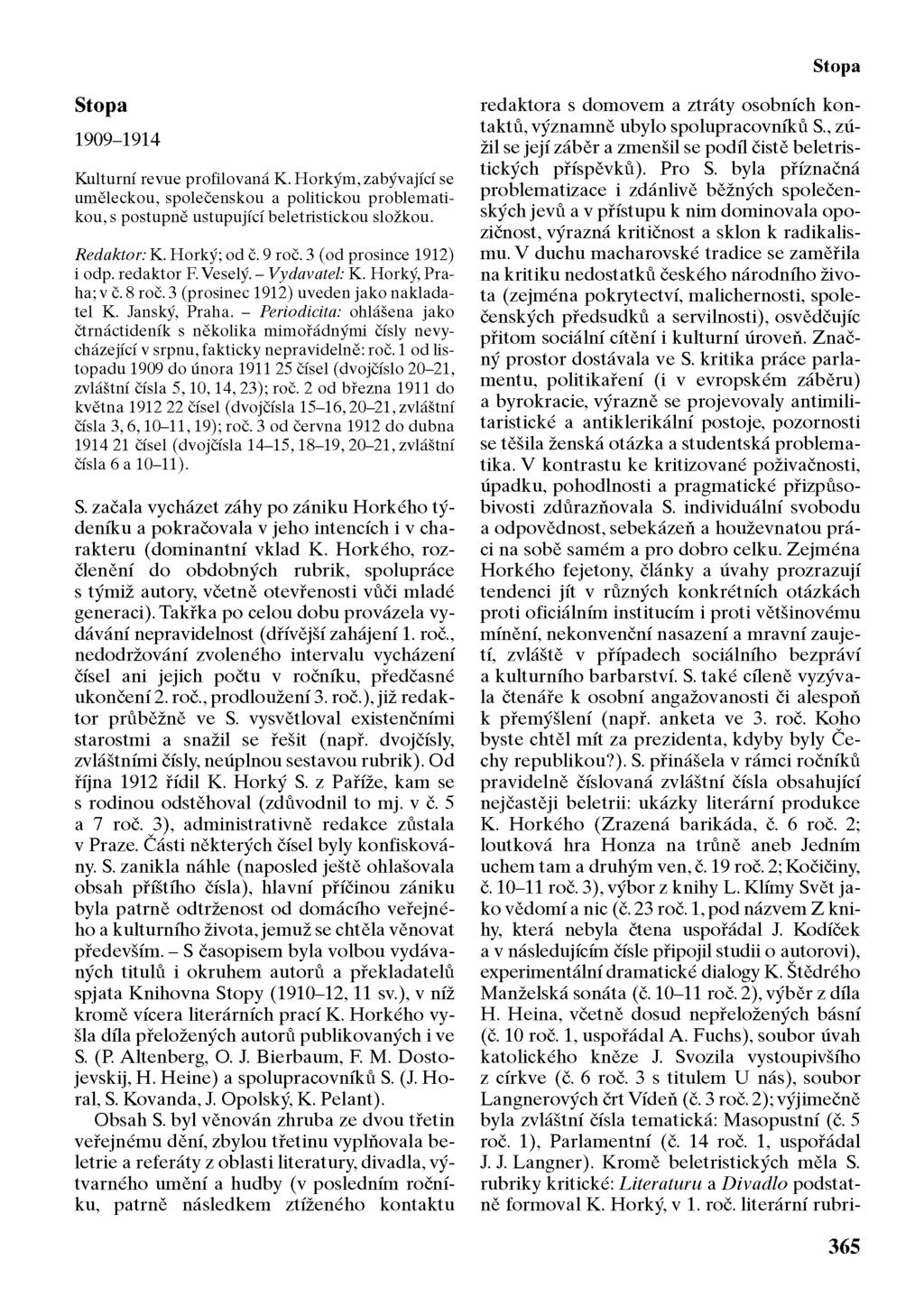 Stopa Stopa 1909-1914 Kulturní revue profilovaná K. Horkým, zabývající se uměleckou, společenskou a politickou problematikou, s postupně ustupující beletristickou složkou. Redaktor: K. Horký; od č.