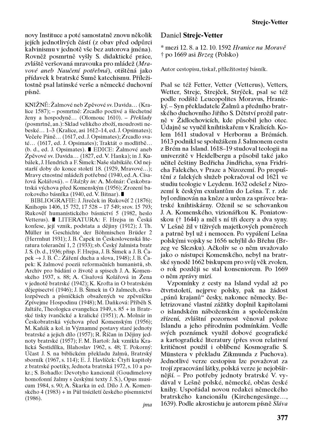 Strejc-Vetter novy Instituce a poté samostatně znovu několik jejích jednotlivých částí (z obav před odpůrci kalvinismu v jednotě vše bez autorova jména). Rovněž posmrtně vyšly S.