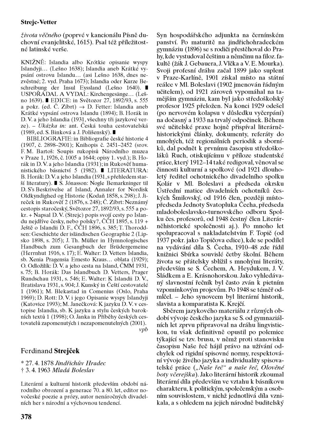 Strejc-Vetter Života věčného (poprvé v kancionálu Písně duchovní evanjelitské, 1615). Psal též příležitostné latinské verše. KNIŽNĚ: Islandia albo Krótkie opisanie wyspy Islandyji.