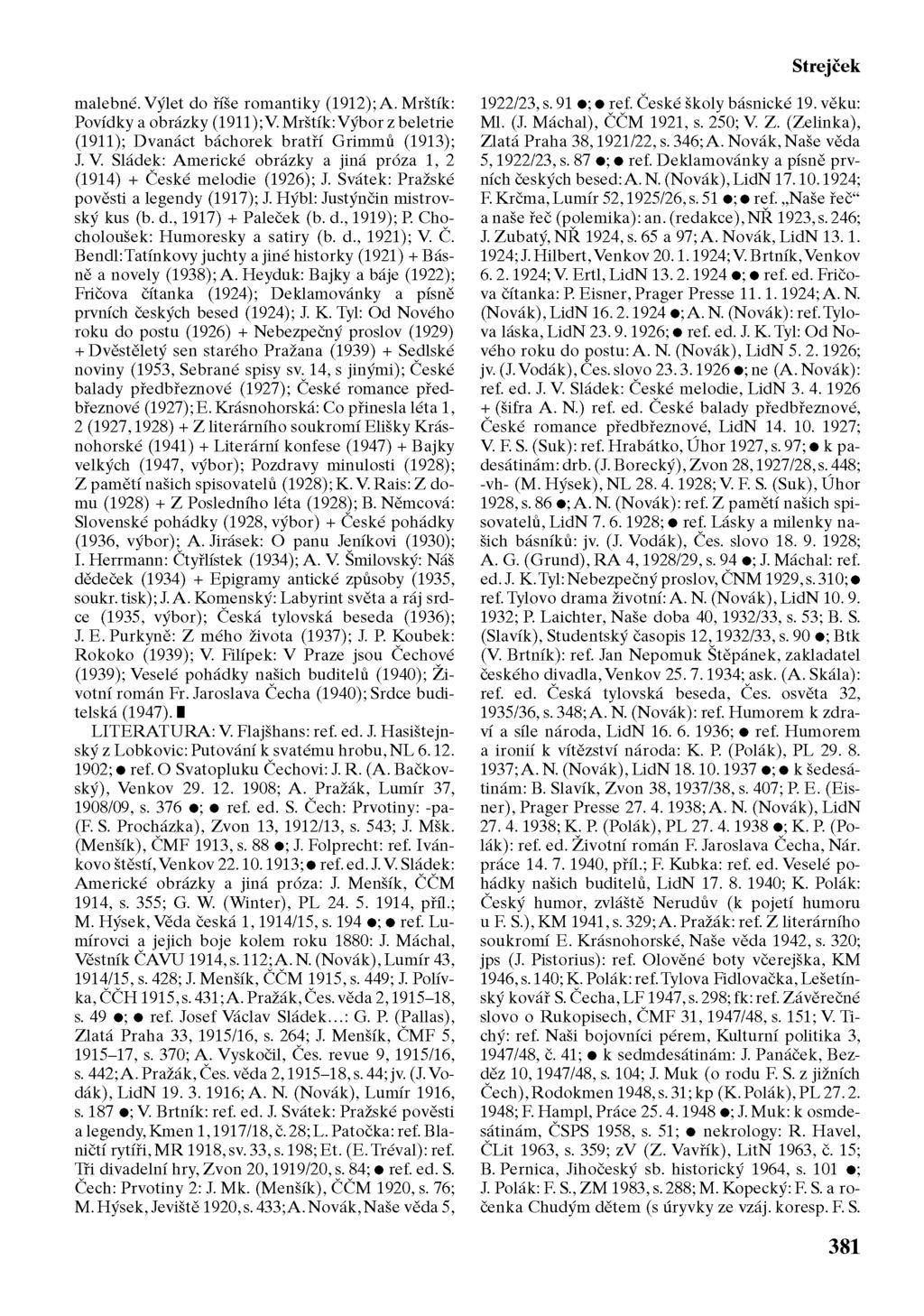 Strejček malebné. Výlet do říše romantiky (1912); A. Mrštík: Povídky a obrázky (1911);V. Mrštík:Výbor z beletrie (1911); Dvanáct báchorek bratří Grimmů (1913); J.V. Sládek: Americké obrázky a jiná próza 1, 2 (1914) + České melodie (1926); J.