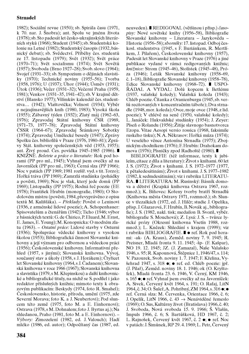 Strnadel 1982); Sociální revue (1950); sb. Spirála času (1971, k 70. nar. J. Šnobra); ant. Spolu ve jménu života (1978); sb.
