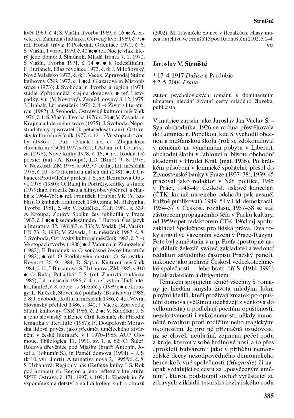 Strniště květ 1969, c. 4; S. Vlašín, Tvorba 1969, c. 16 ; A. Sivek:ref. Zamrzlá studánka, Červený květ 1969, c. 7; ref. Hořká tráva: P. Poslední, Orientace 1970, c. 6; Š. Vlašín,Tvorba 1970, c.