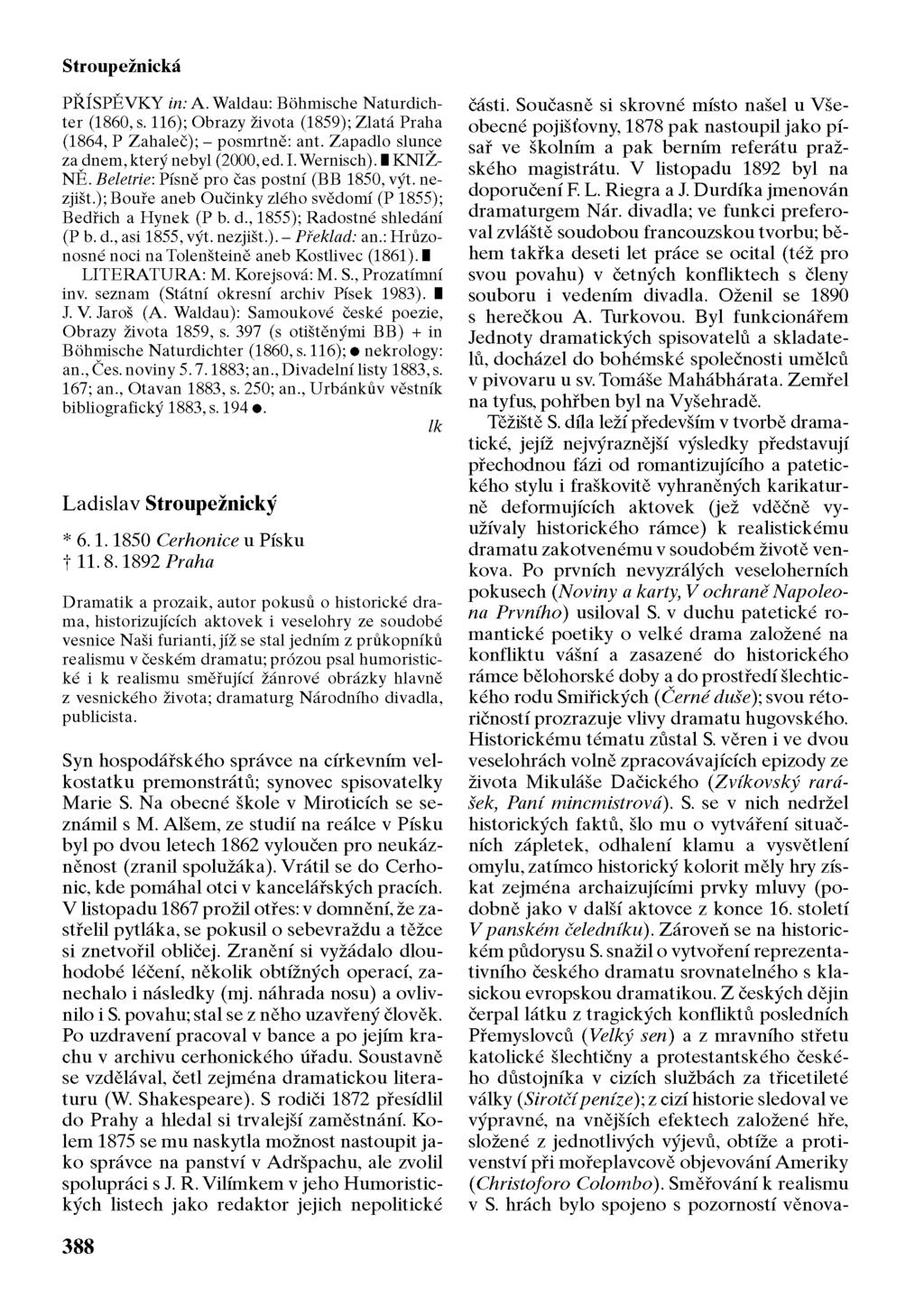 Stroupežnická PŘÍSPĚVKY in: A. Waldau: Böhmische Naturdichter (1860, s. 116); Obrazy života (1859); Zlatá Praha (1864, P Zahaleč); - posmrtně: ant. Zapadlo slunce za dnem, který nebyl (2000, ed. I.