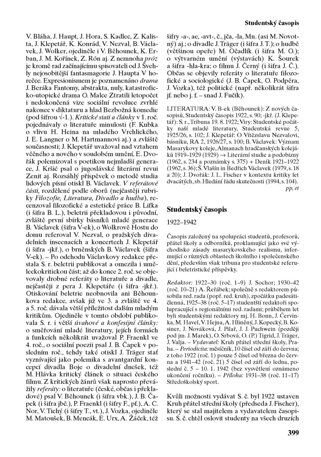 Studentský časopis V. Bláha, J. Haupt, J. Hora, S. Kadlec, Z. Kalista, J. Klepetář, K. Konrád, V. Nezval, B. Václavek, J. Wolker, ojediněle i V. Běhounek, K. Erban, J. M. Kořínek, Z. Rón aj.