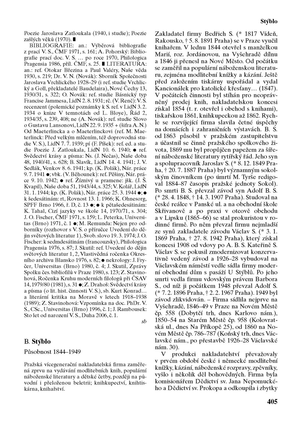 Stýblo Poezie Jaroslava Zatloukala (1940, i studie); Poezie zašlých věků (1970). I BIBLIOGRAFIE: an.: Výběrová bibliografie z prací V. S., ČMF 1971, s. 161; A. Pohorský: Bibliografie prací doc. V. S.... po roce 1970, Philologica Pragensia 1986, příl.