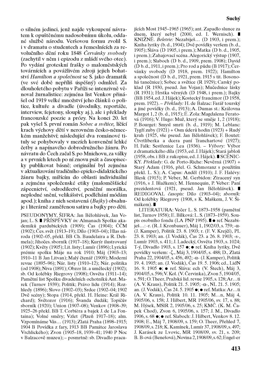 Suchý o silném jedinci, jenž najde vykoupení návratem k opuštěnému nadosobnímu úkolu, oddané službě národu. Veršovou formu zvolil S.