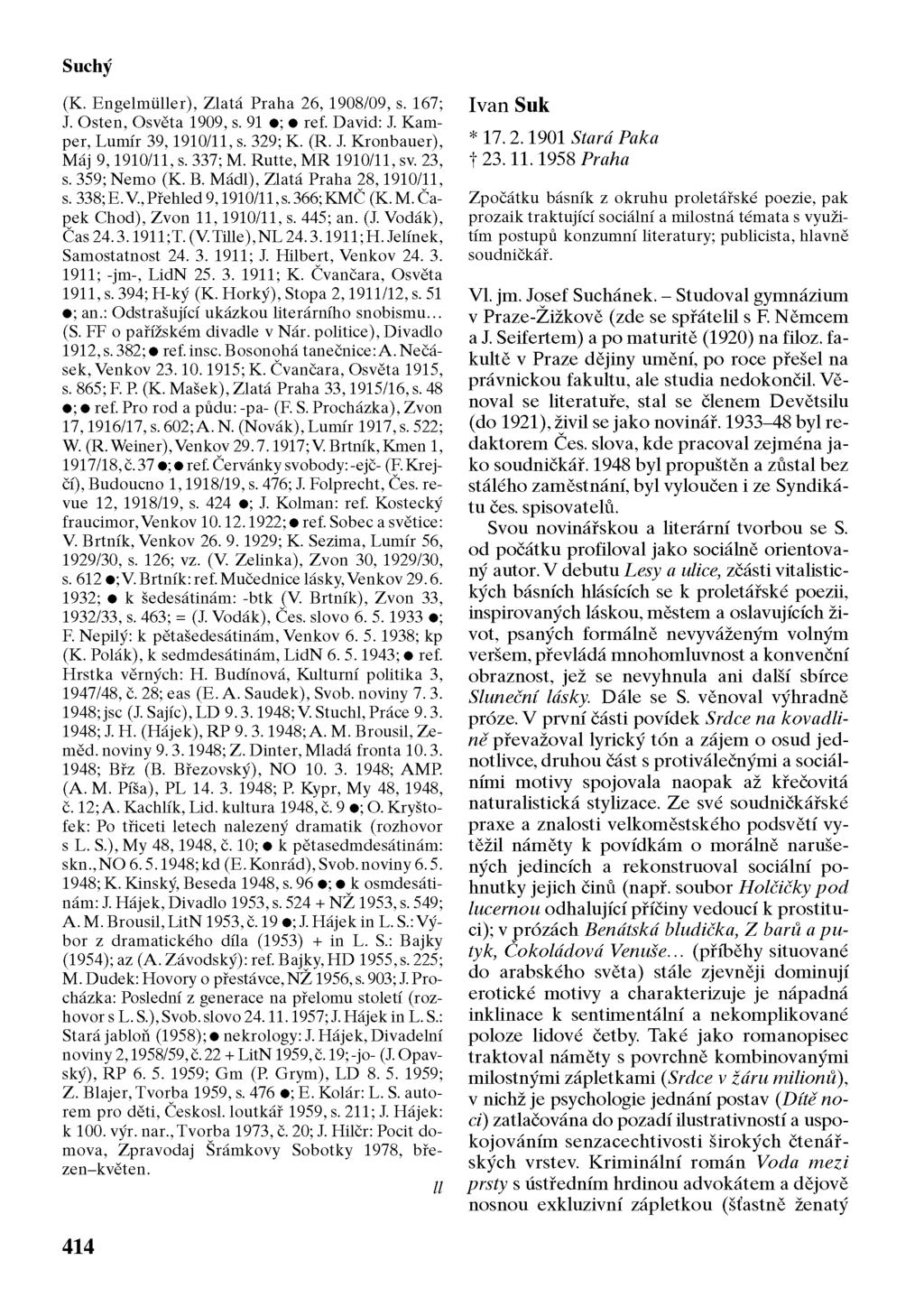 Suchý (K. Engelmuller), Zlatá Praha 26, 1908/09, s. 167; J. Osten, Osvěta 1909, s. 91 ; ref. David: J. Kamper, Lumír 39,1910/11, s. 329; K. (R. J. Kronbauer), Máj 9,1910/11, s. 337; M.