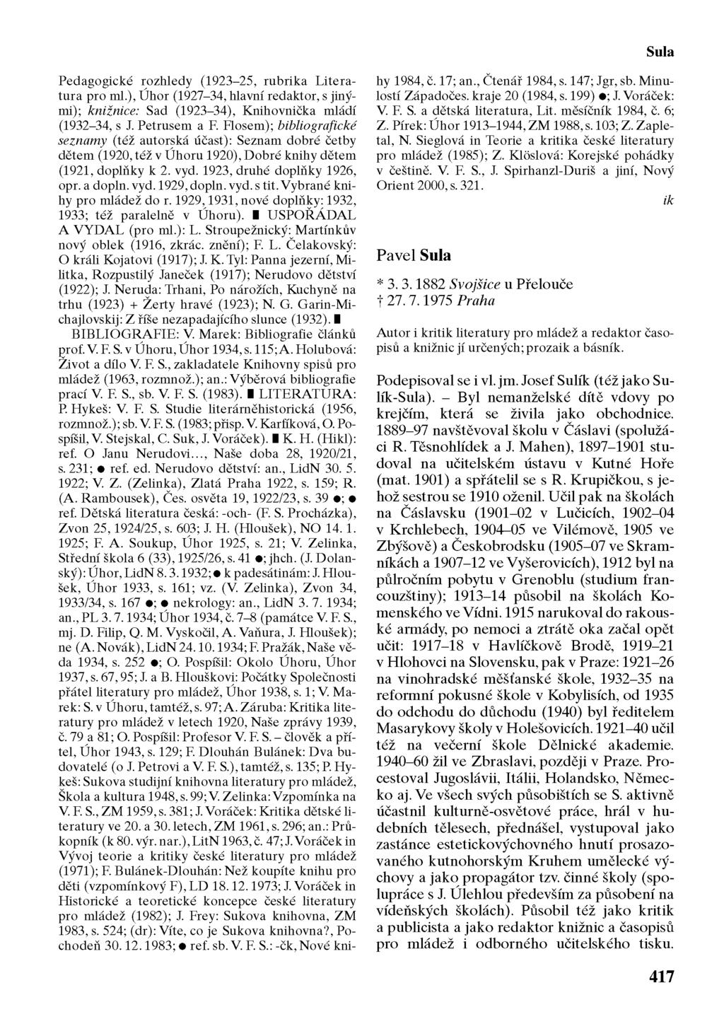 Sula Pedagogické rozhledy (1923-25, rubrika Literatura pro ml.), Úhor (1927-34, hlavní redaktor, s jinými); knižnice: Sad (1923-34), Knihovnička mládí (1932-34, s J. Petrusem a F.