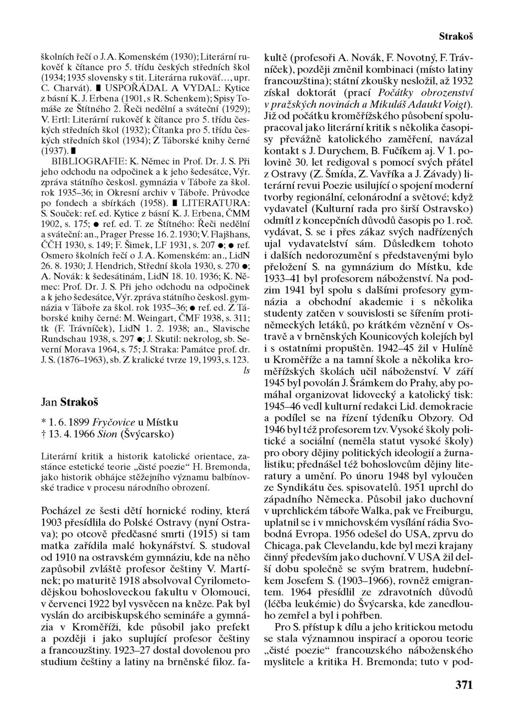 Strakoš školních řečí o J.A. Komenském (1930); Literární rukověť k čítance pro 5. třídu českých středních škol (1934; 1935 slovenský s tit. Literárna rukovať..., upr. C. Charvát).