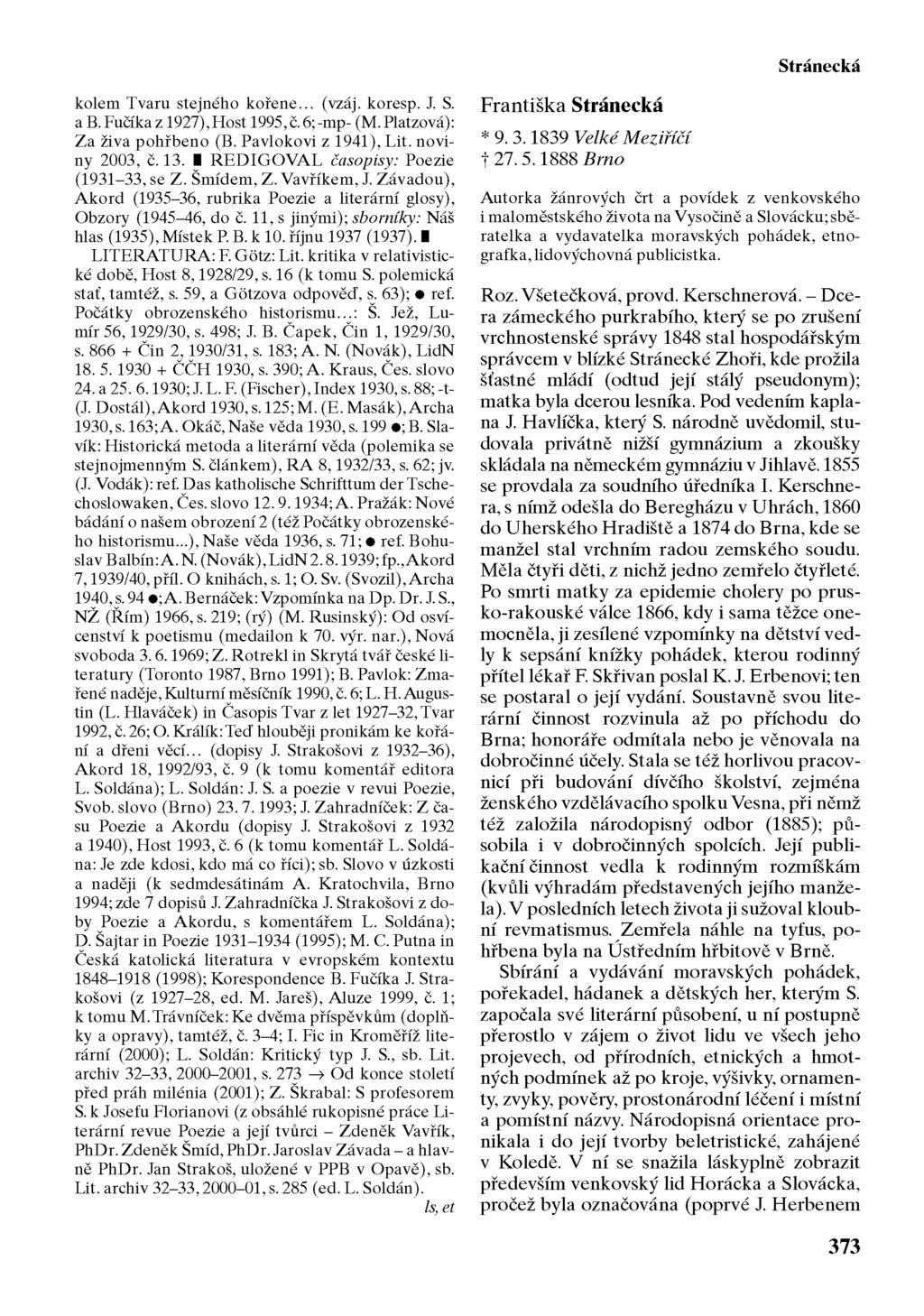 Stránecká kolem Tvaru stejného kořene... (vzáj. koresp. J. S. a B. Fučíka z 1927), Host 1995, č. 6;-mp- (M.Platzová): Za živa pohřbeno (B. Pavlokovi z 1941), Lit. noviny 2003, č. 13.