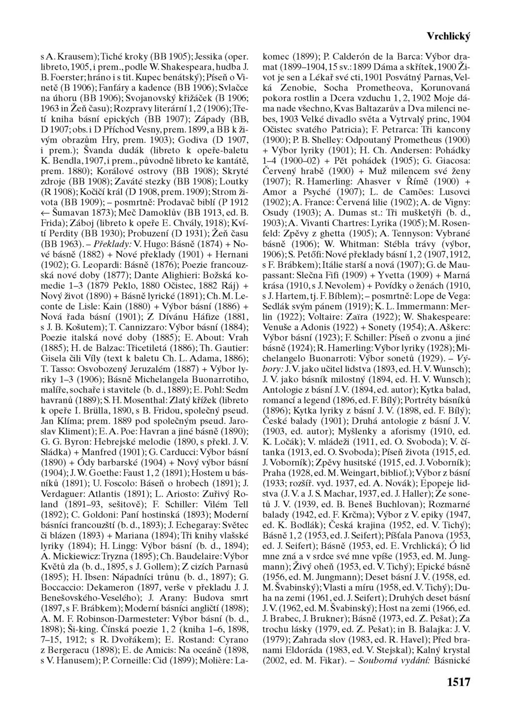 Vrchlický sa.krausem);tiché kroky (BB 1905); Jessika (oper. libreto, 1905, i prem., podle W Shakespeara, hudba J. B. Foerster; hráno i s tit.