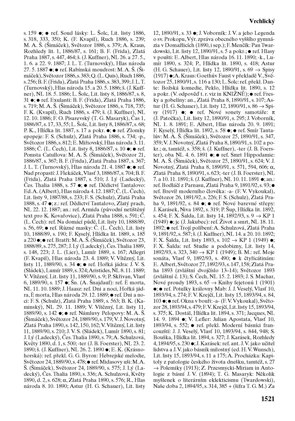 Vrchlický s. 159 ; ref. Soud lásky: L. Šolc, Lit. listy 1886, s. 318, 333, 350; K. (F. Kvapil), Ruch 1886, s. 239; M. A. Š. (Šimáček), Světozor 1886, s. 379; A. Kraus, Rozhledy lit. 1, 1886/87, s.
