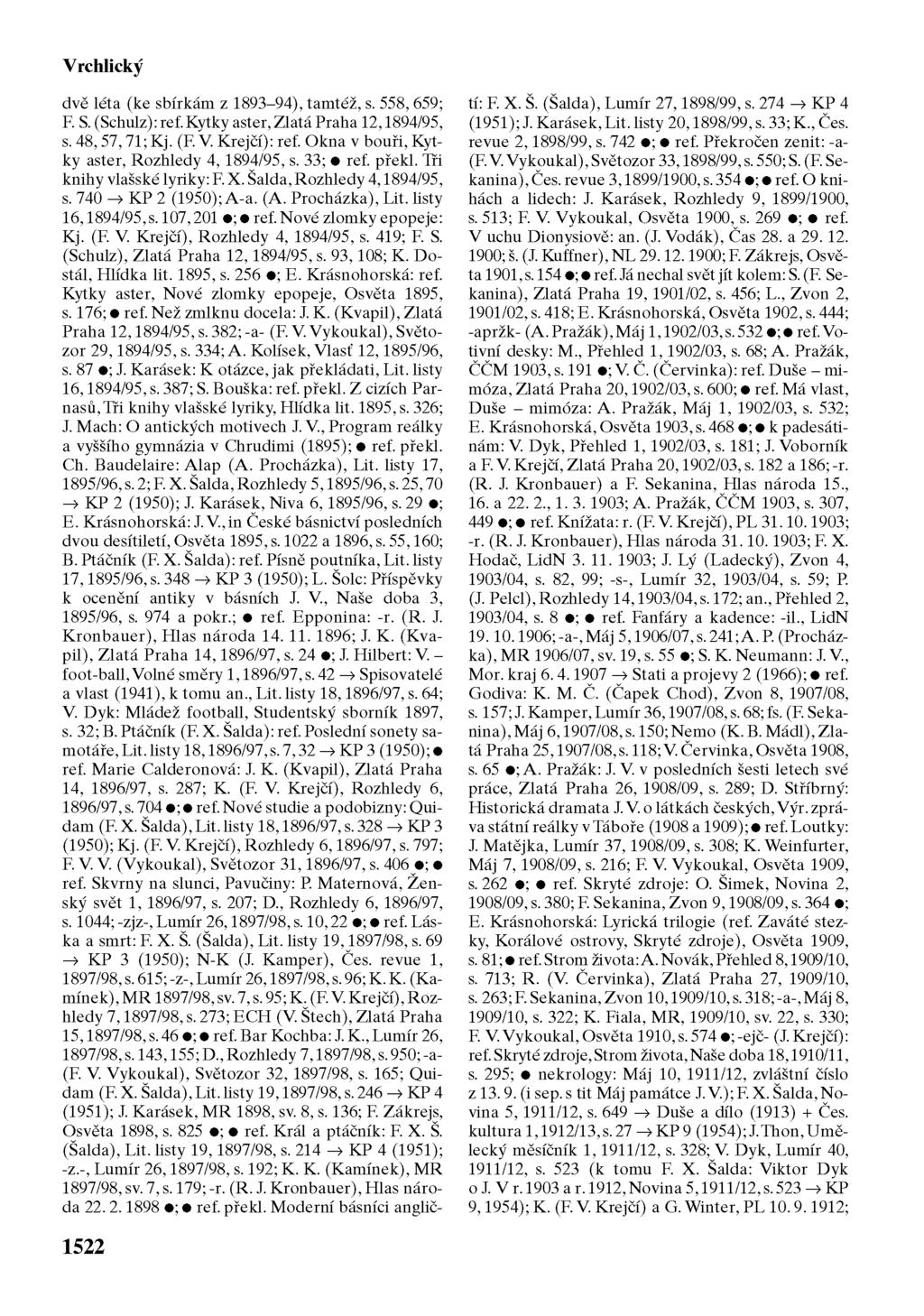 Vrchlický dvě léta (ke sbírkám z 1893-94), tamtéž, s. 558, 659; F. S. (Schulz):ref.Kytky aster,zlatá Praha 12,1894/95, s. 48,57,71; Kj. (F V. Krejčí): ref.