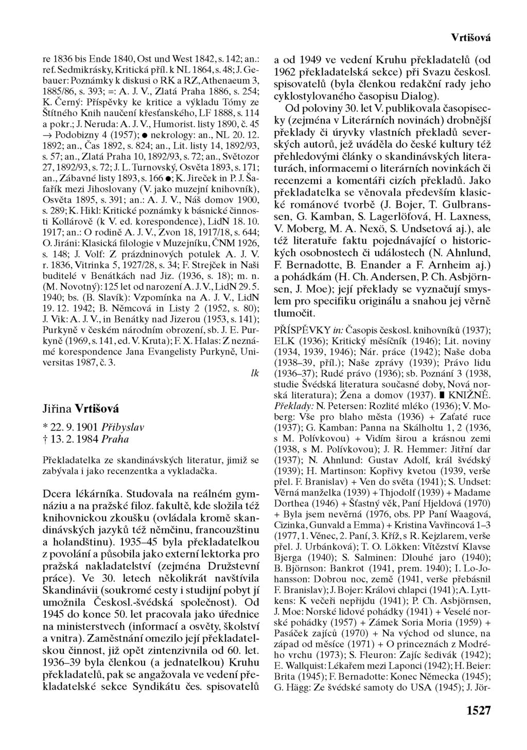 Vrtišová re 1836 bis Ende 1840, Ost und West 1842, s. 142; an.: ref. Sedmikrásky, Kritická příl. k NL 1864, s. 48; J. Gebauer: Poznámky k diskusi o RK a RZ,Athenaeum 3, 1885/86, s. 393; =: A. J. V.