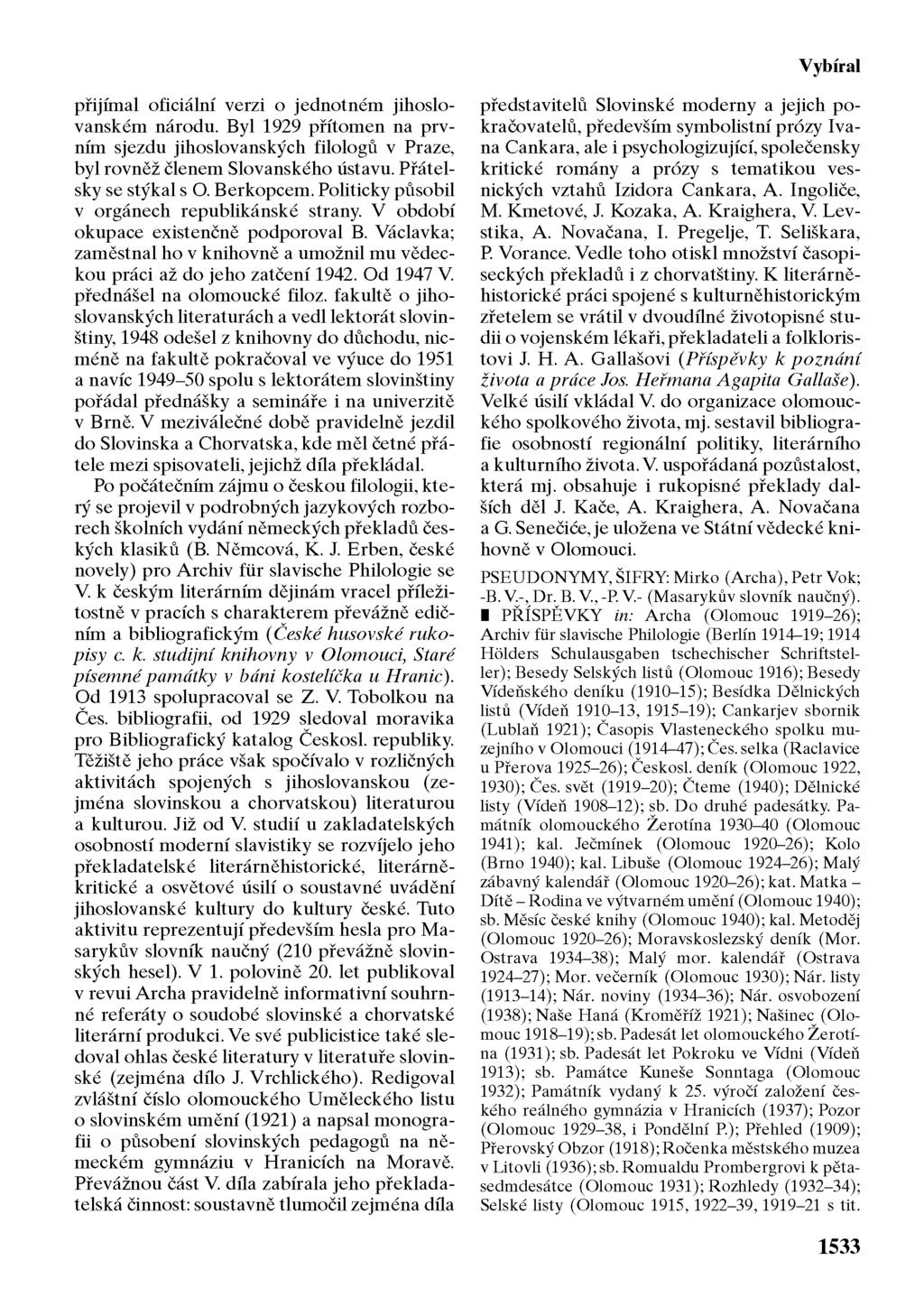 Vybíral přijímal oficiální verzi o jednotném jihoslovanském národu. Byl 1929 přítomen na prvním sjezdu jihoslovanských filologů v Praze, byl rovněž členem Slovanského ústavu. Přátelsky se stýkal s O.