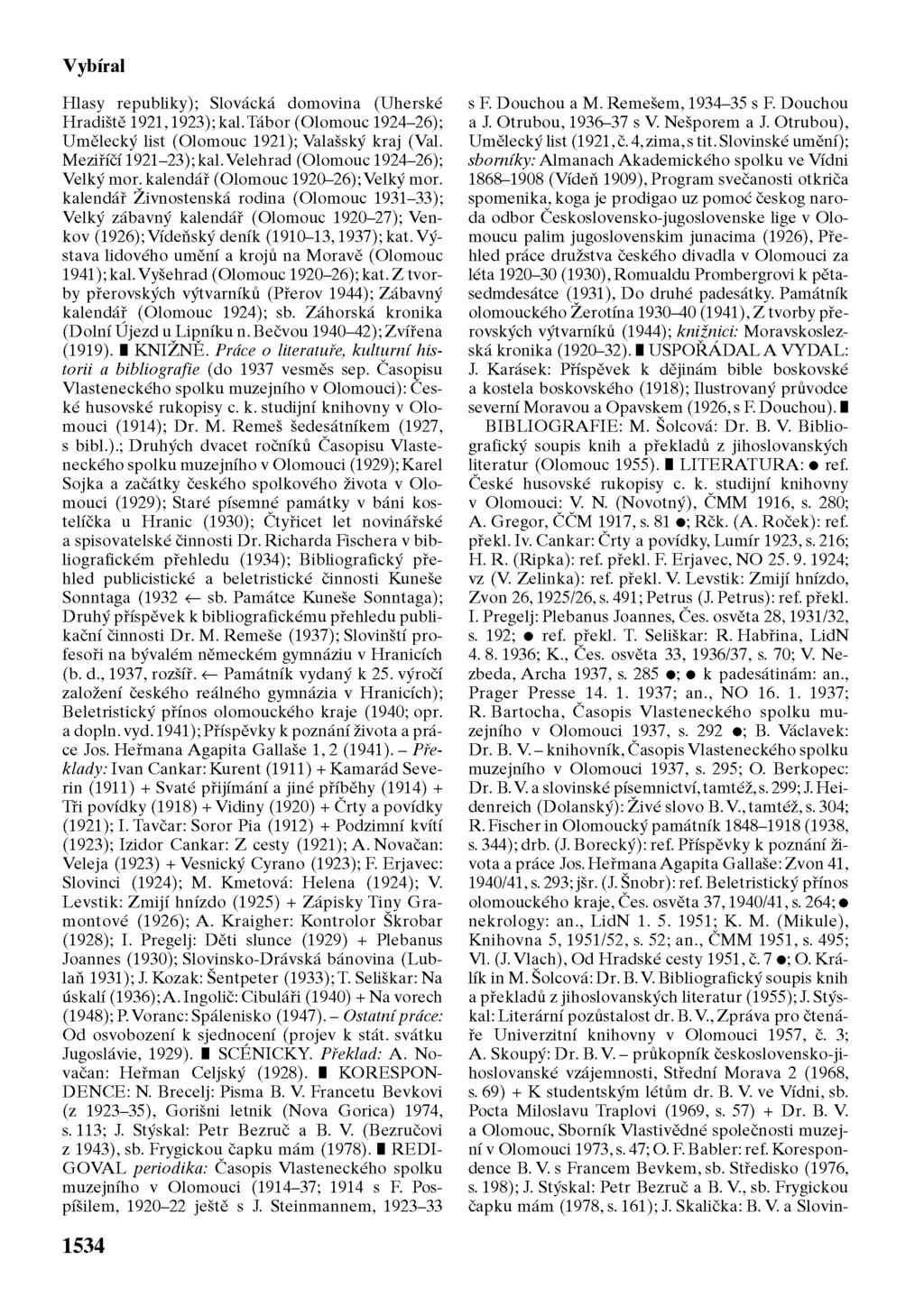 Vybíral Hlasy republiky); Slovácká domovina (Uherské Hradiště 1921,1923);kal.Tábor (Olomouc 1924-26); Umělecký list (Olomouc 1921); Valašský kraj (Val. Meziříčí 1921-23);kal.