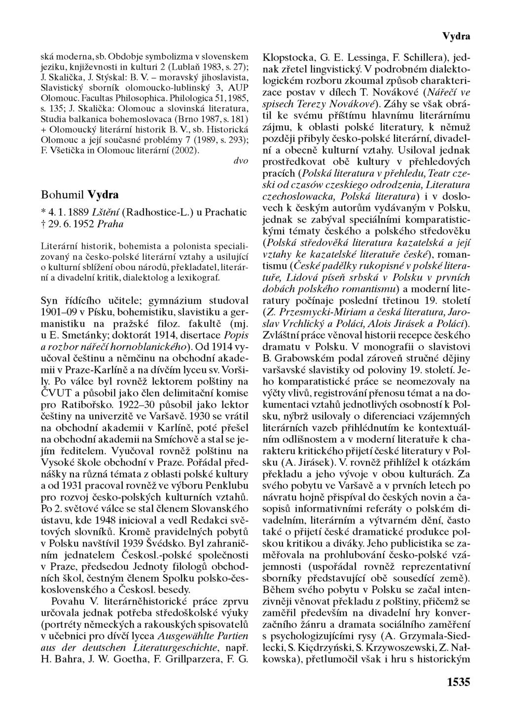Vydra ská moderna, sb. Obdobje symbolizma v slovenském jeziku, književnosti in kulturi 2 (Lublaň 1983, s. 27); J. Skalička, J. Stýskal: B. V.